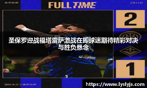 圣保罗迎战福塔雷萨激战在即球迷期待精彩对决与胜负悬念